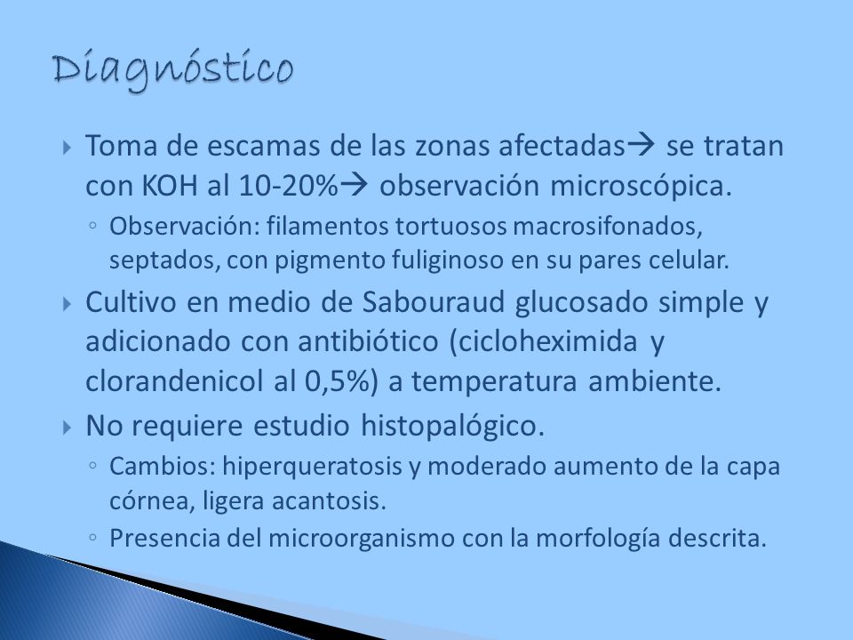 Diagnóstico Toma de escamas de las zonas afectadas se tratan con KOH al 10-20% observación microscópica.