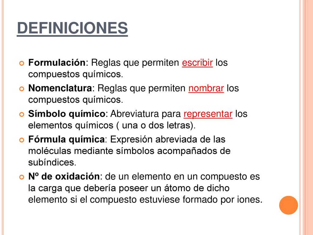 DEFINICIONES Formulación: Reglas que permiten escribir los compuestos químicos. Nomenclatura: Reglas que permiten nombrar los compuestos químicos.