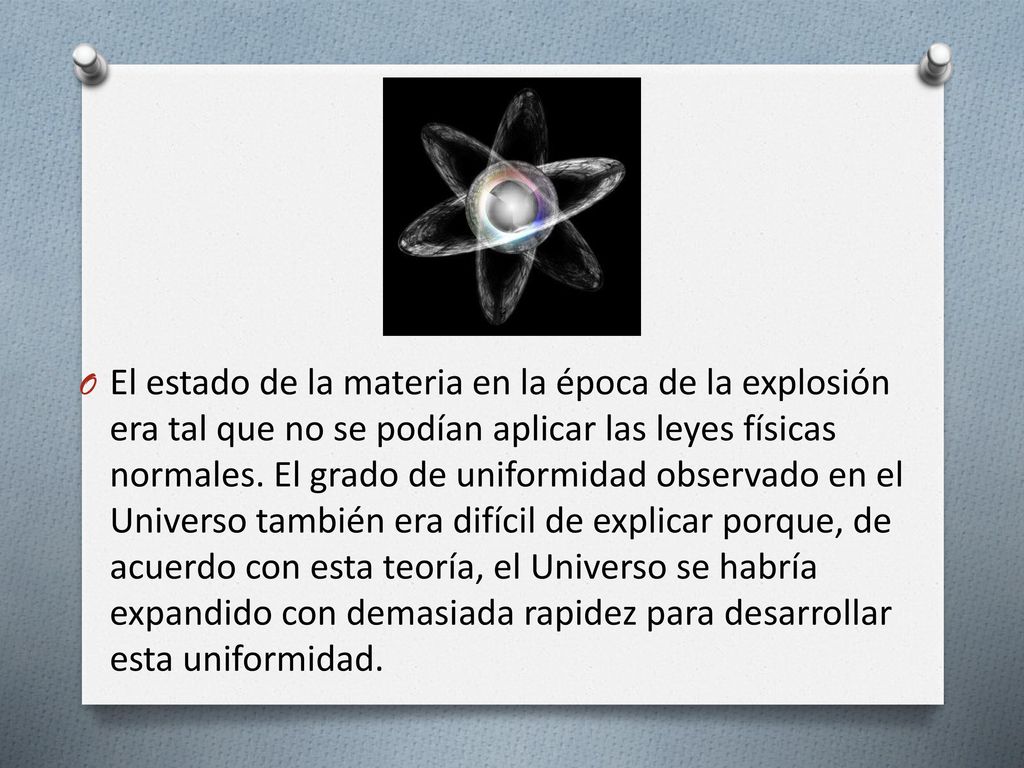 El estado de la materia en la época de la explosión era tal que no se podían aplicar las leyes físicas normales.