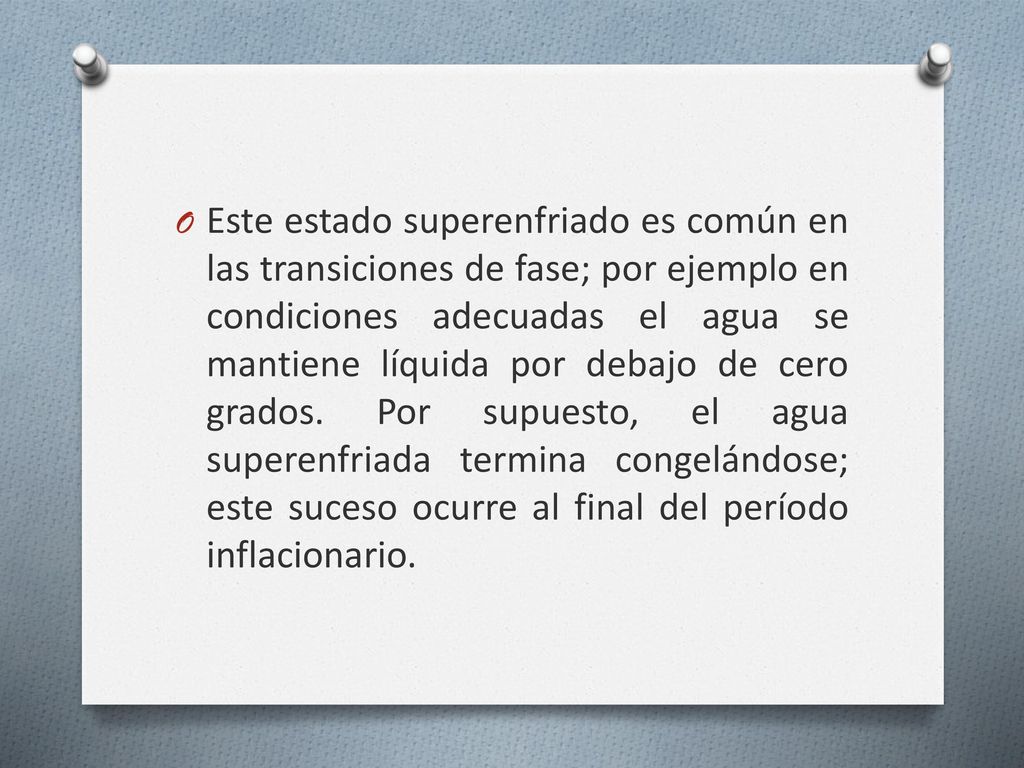 Este estado superenfriado es común en las transiciones de fase; por ejemplo en condiciones adecuadas el agua se mantiene líquida por debajo de cero grados.