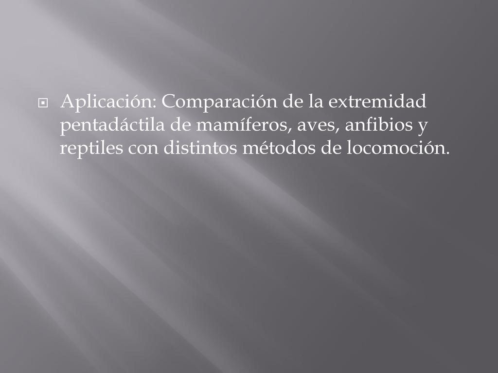 Aplicación: Comparación de la extremidad pentadáctila de mamíferos, aves, anfibios y reptiles con distintos métodos de locomoción.