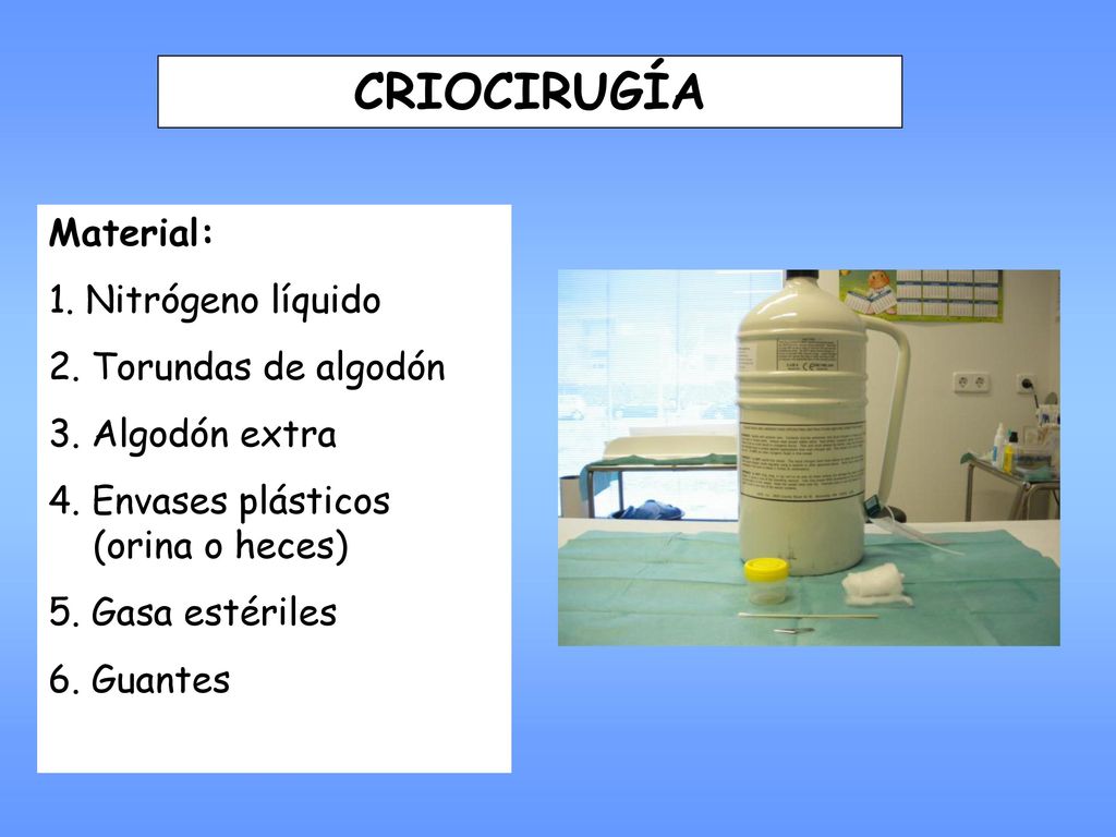 CRIOCIRUGÍA Material: 1. Nitrógeno líquido 2. Torundas de algodón