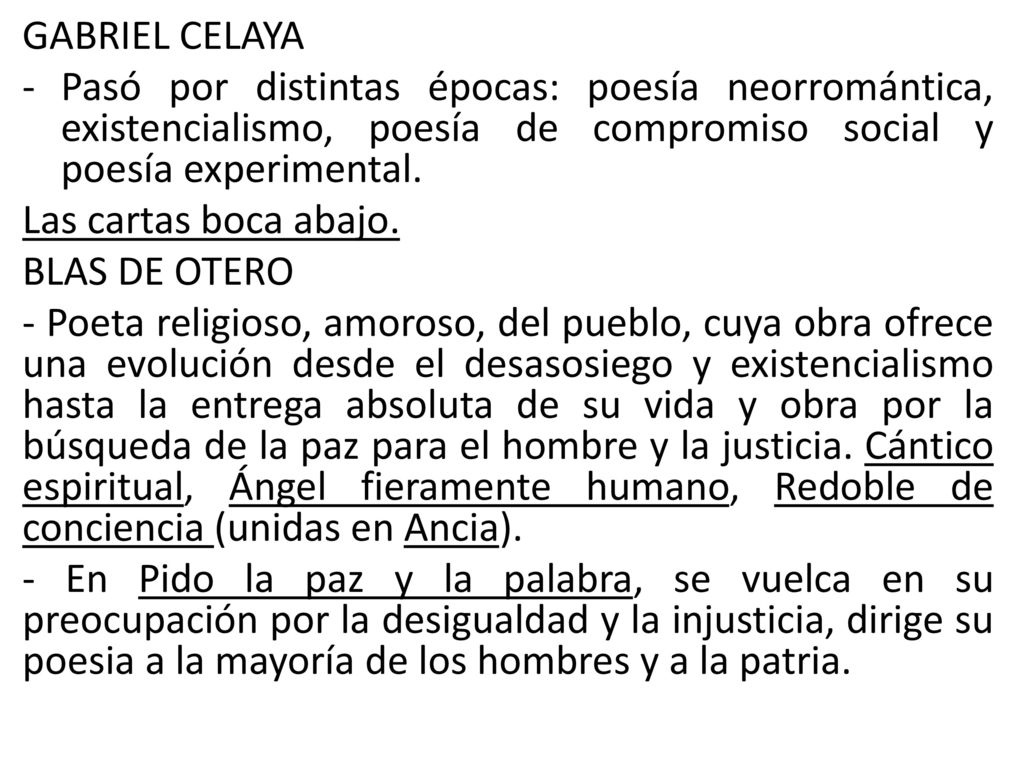 GABRIEL CELAYA Pasó por distintas épocas: poesía neorromántica, existencialismo, poesía de compromiso social y poesía experimental.