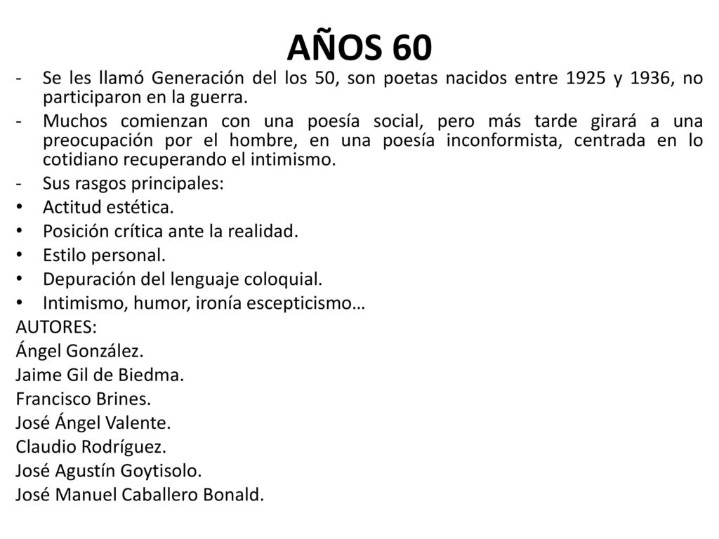 AÑOS 60 Se les llamó Generación del los 50, son poetas nacidos entre 1925 y 1936, no participaron en la guerra.