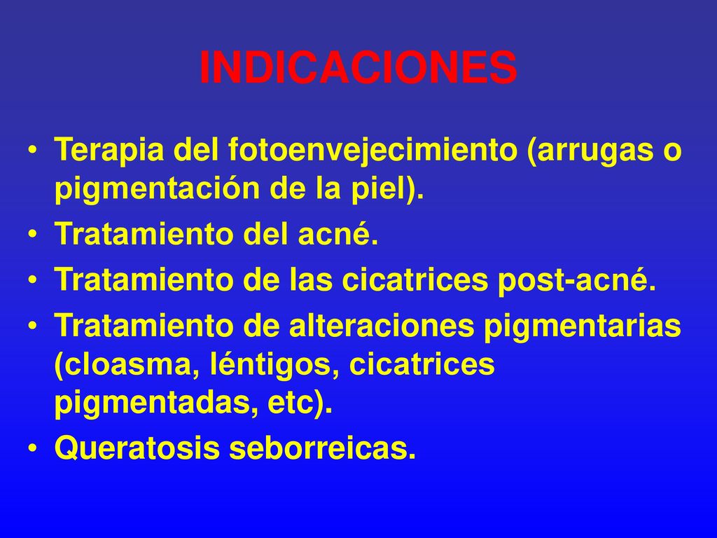 INDICACIONES Terapia del fotoenvejecimiento (arrugas o pigmentación de la piel). Tratamiento del acné.