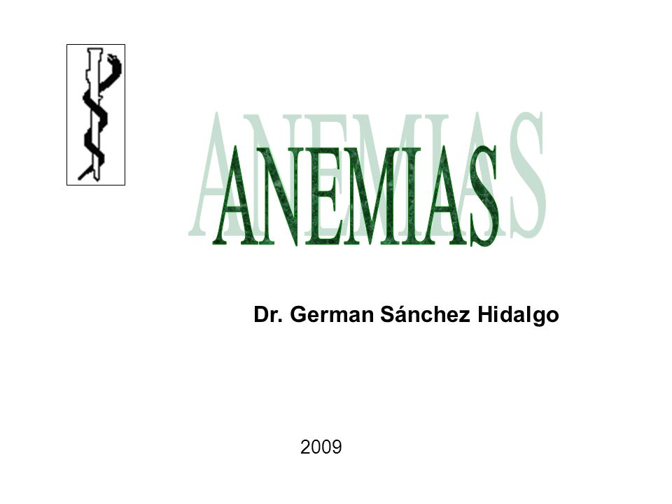 ANEMIAS Dr. German Sánchez Hidalgo 2009