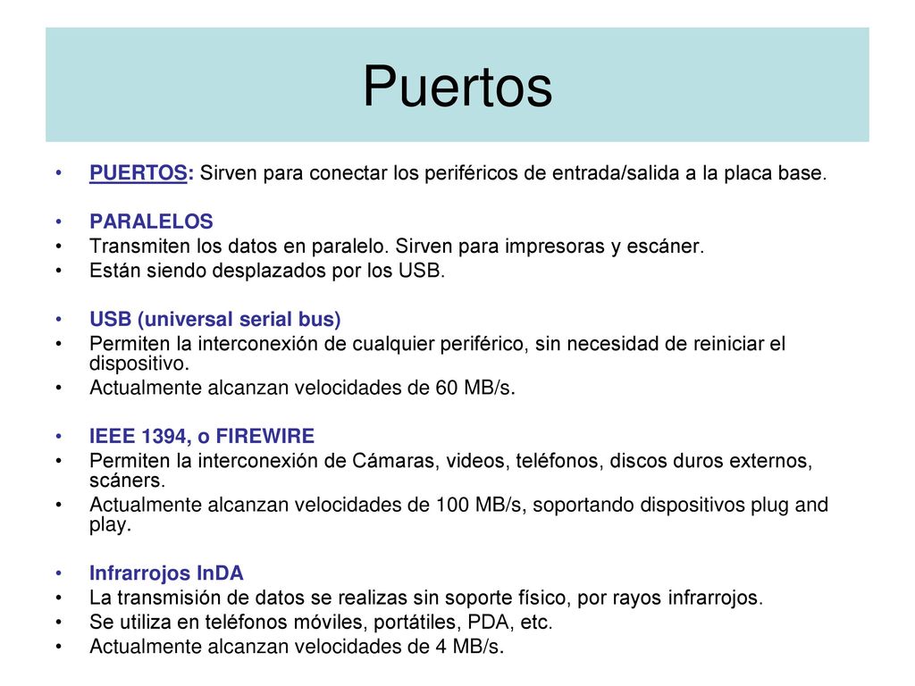 Puertos PUERTOS: Sirven para conectar los periféricos de entrada/salida a la placa base. PARALELOS.