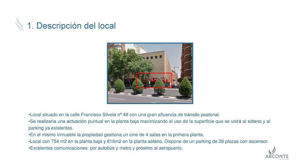1. Descripción del local Local situado en la calle Francisco Silvela nº 48 con una gran afluencia de tránsito peatonal.