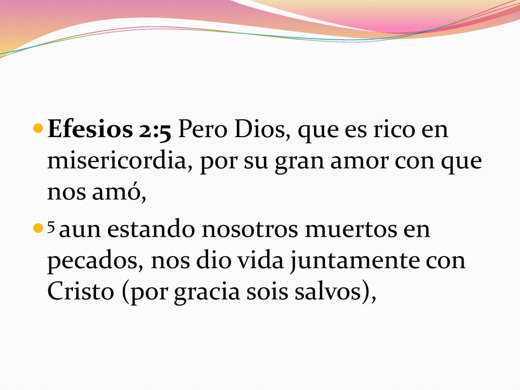 Efesios 2:5 Pero Dios, que es rico en misericordia, por su gran amor con que nos amó,