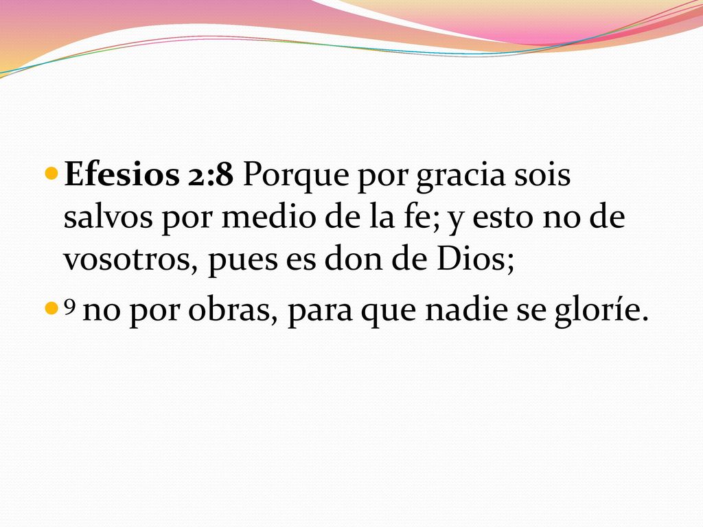 Efesios 2:8 Porque por gracia sois salvos por medio de la fe; y esto no de vosotros, pues es don de Dios;