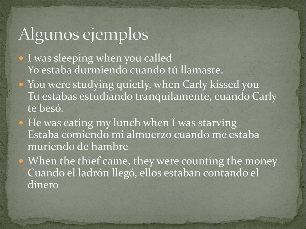 Algunos ejemplos I was sleeping when you called Yo estaba durmiendo cuando tú llamaste.