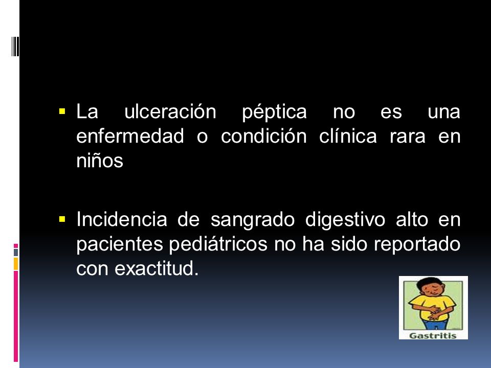 La ulceración péptica no es una enfermedad o condición clínica rara en niños