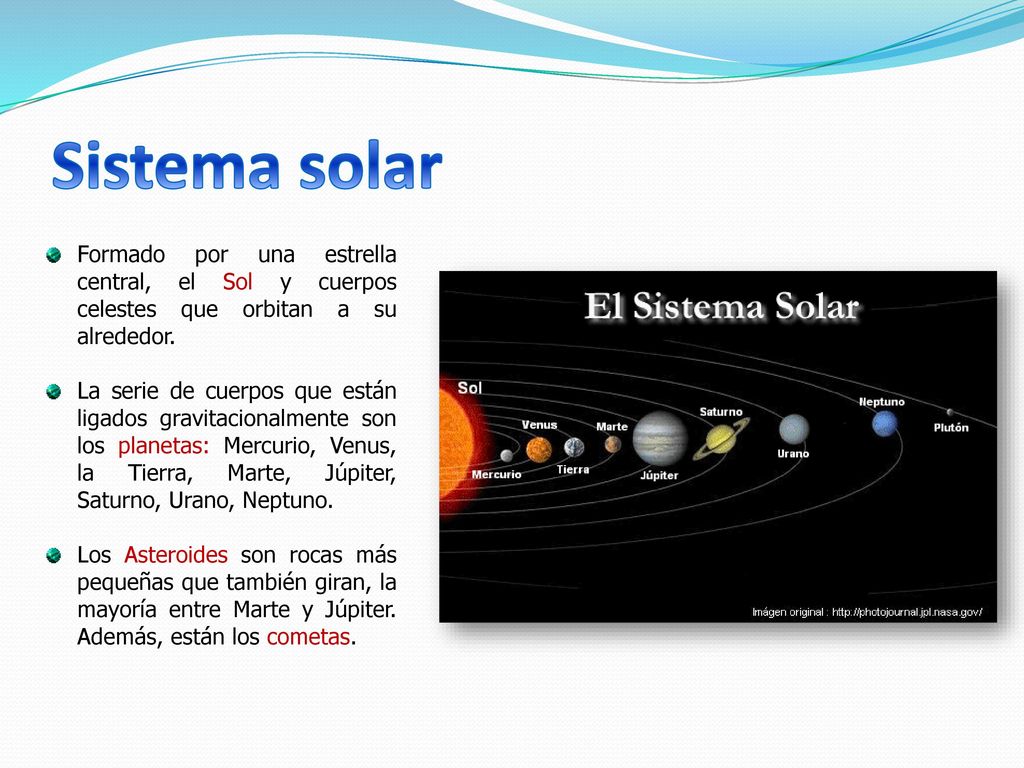 Sistema solar Formado por una estrella central, el Sol y cuerpos celestes que orbitan a su alrededor.