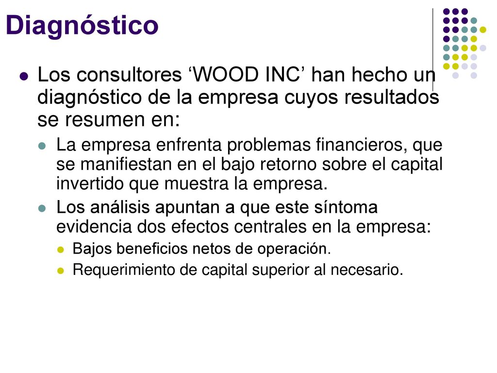 Diagnóstico Los consultores ‘WOOD INC’ han hecho un diagnóstico de la empresa cuyos resultados se resumen en: