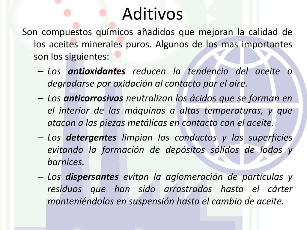 Aditivos Son compuestos químicos añadidos que mejoran la calidad de los aceites minerales puros. Algunos de los mas importantes son los siguientes: