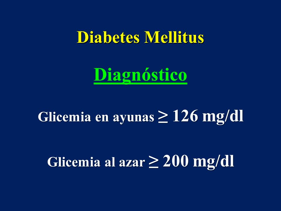 Glicemia en ayunas ≥ 126 mg/dl Glicemia al azar ≥ 200 mg/dl