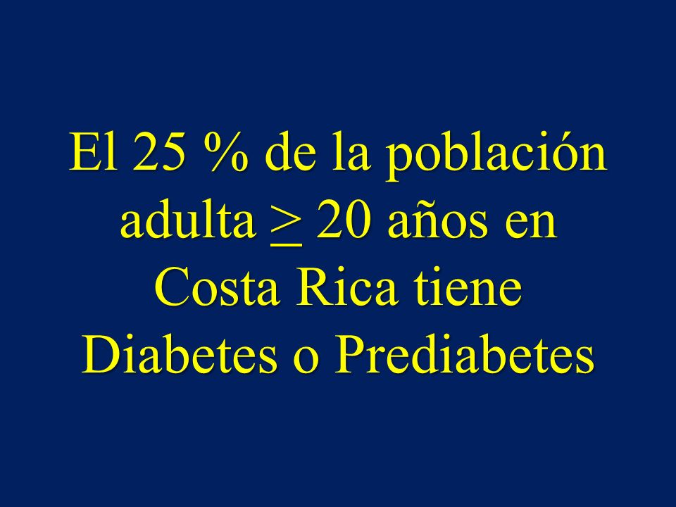 El 25 % de la población adulta > 20 años en Costa Rica tiene Diabetes o Prediabetes