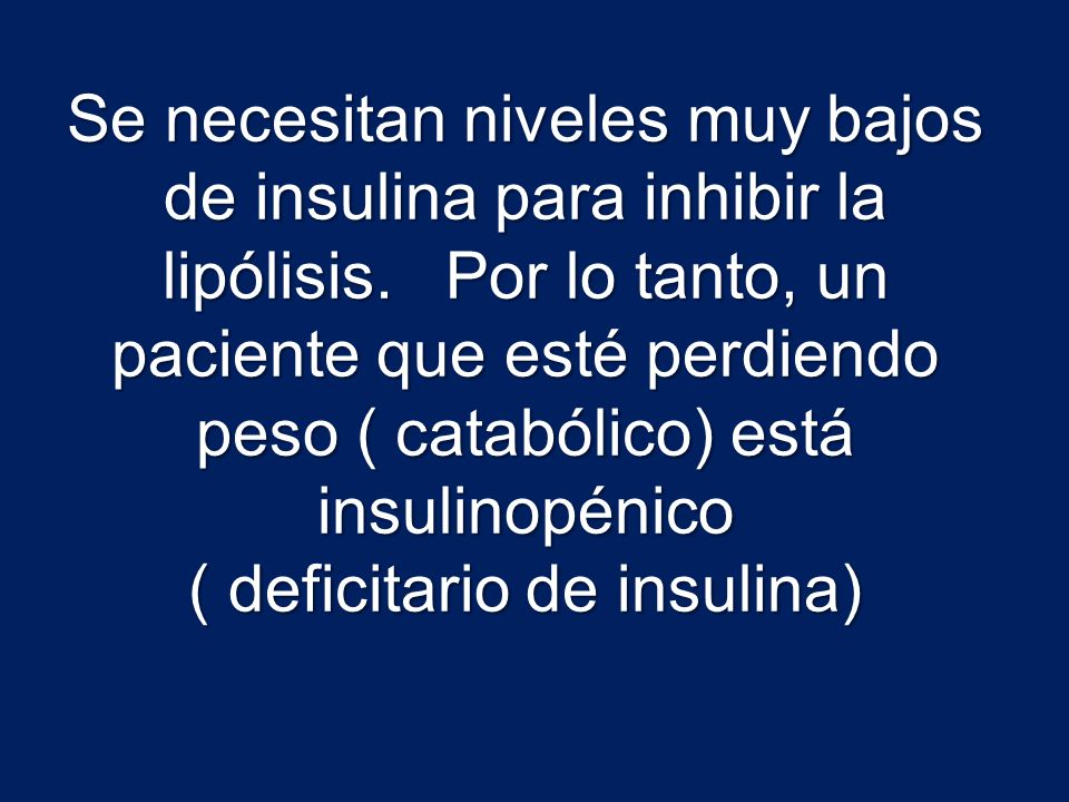 Se necesitan niveles muy bajos de insulina para inhibir la lipólisis