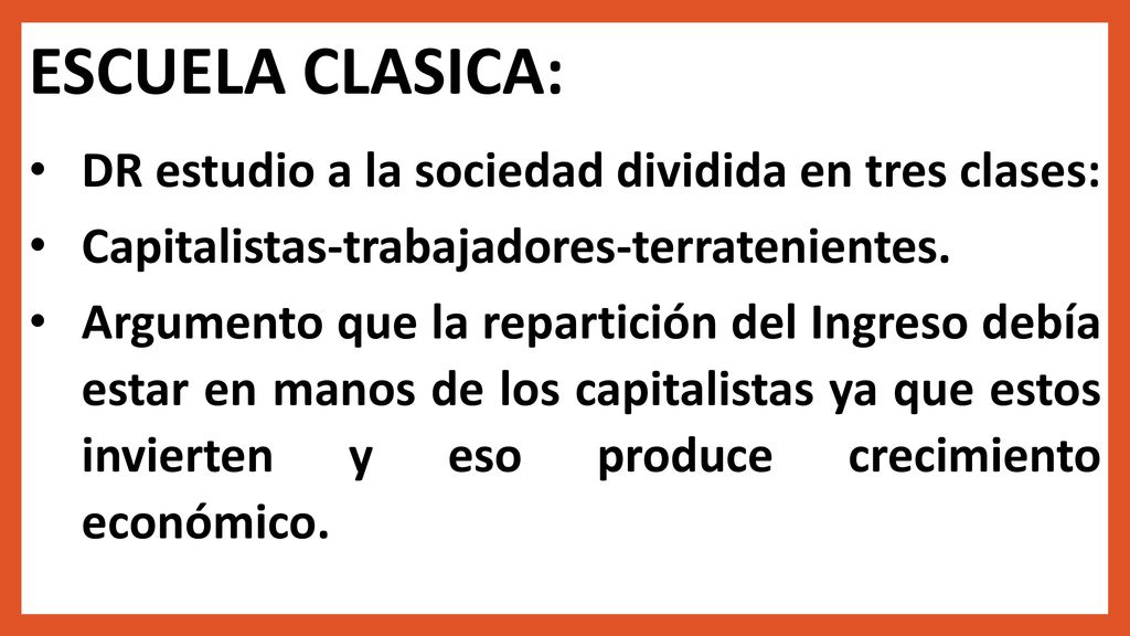 ESCUELA CLASICA: DR estudio a la sociedad dividida en tres clases: