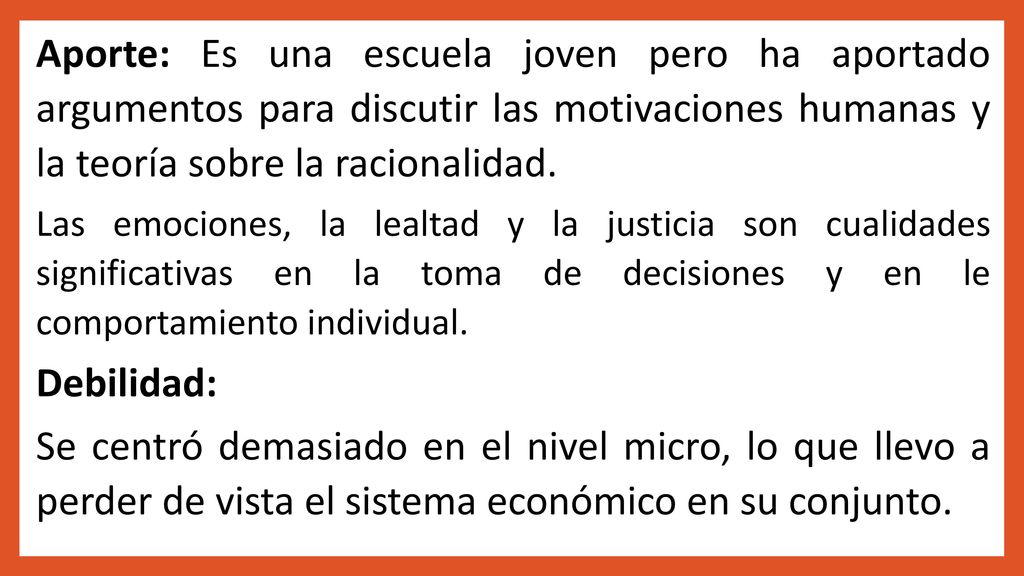 Aporte: Es una escuela joven pero ha aportado argumentos para discutir las motivaciones humanas y la teoría sobre la racionalidad.