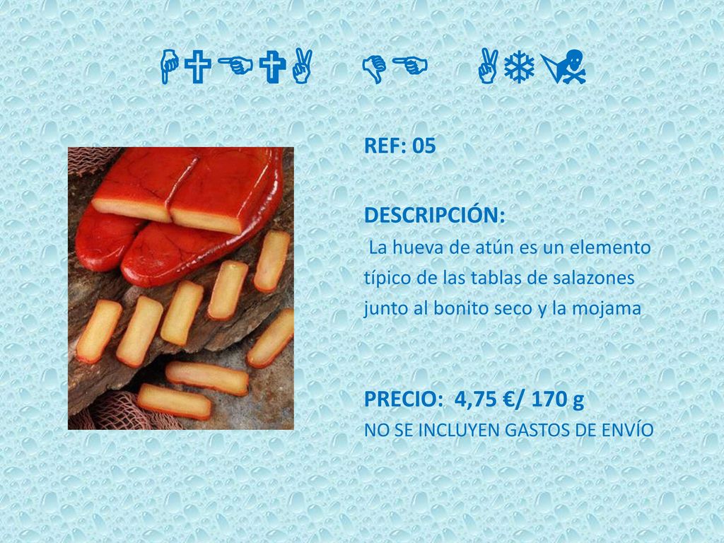 HUEVA DE ATÚN REF: 05 DESCRIPCIÓN: PRECIO: 4,75 €/ 170 g