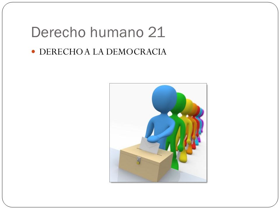 Derecho humano 21 DERECHO A LA DEMOCRACIA