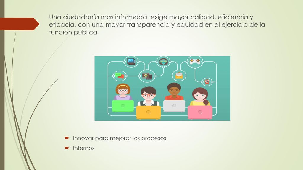 Una ciudadanía mas informada exige mayor calidad, eficiencia y eficacia, con una mayor transparencia y equidad en el ejercicio de la función publica.