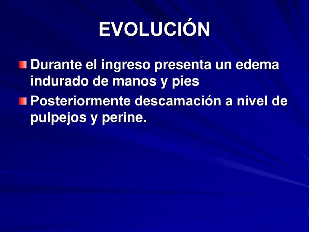 EVOLUCIÓN Durante el ingreso presenta un edema indurado de manos y pies.
