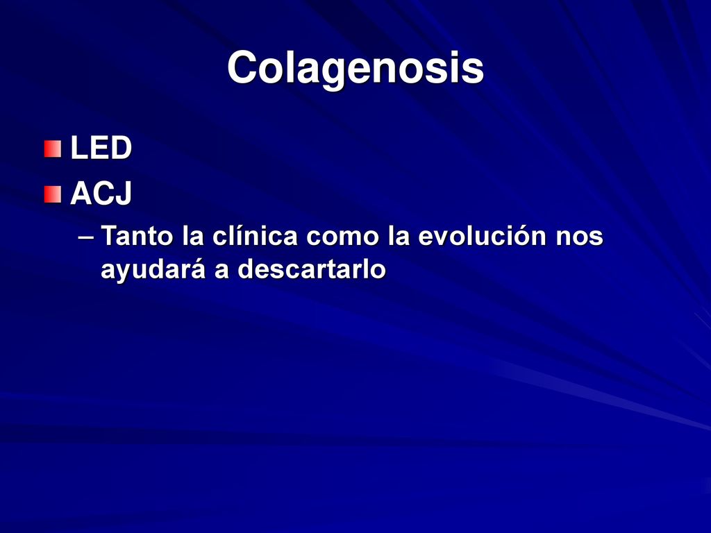 Colagenosis LED ACJ Tanto la clínica como la evolución nos ayudará a descartarlo
