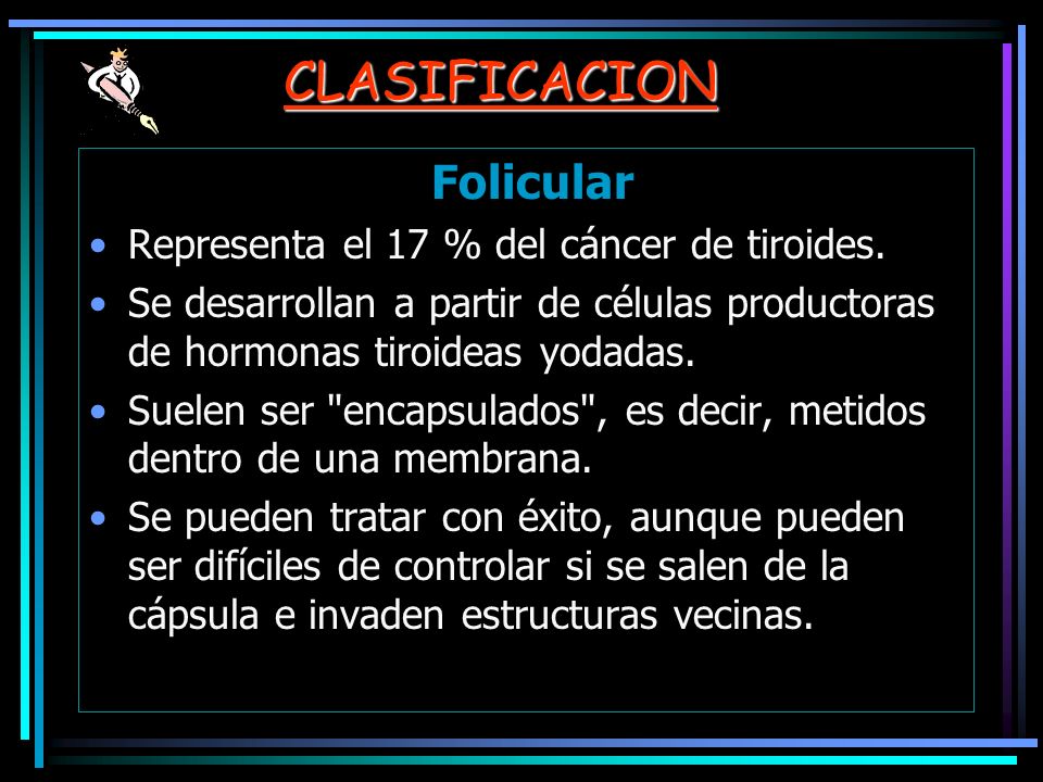 CLASIFICACION Folicular Representa el 17 % del cáncer de tiroides.