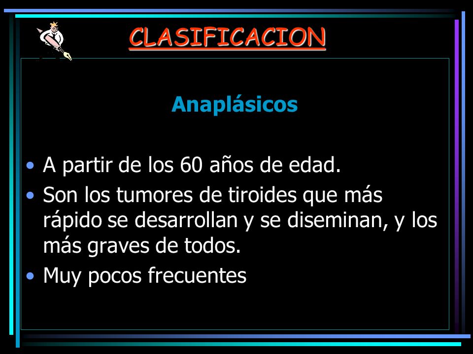 CLASIFICACION Anaplásicos A partir de los 60 años de edad.