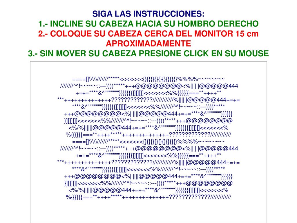 SIGA LAS INSTRUCCIONES: 1.- INCLINE SU CABEZA HACIA SU HOMBRO DERECHO