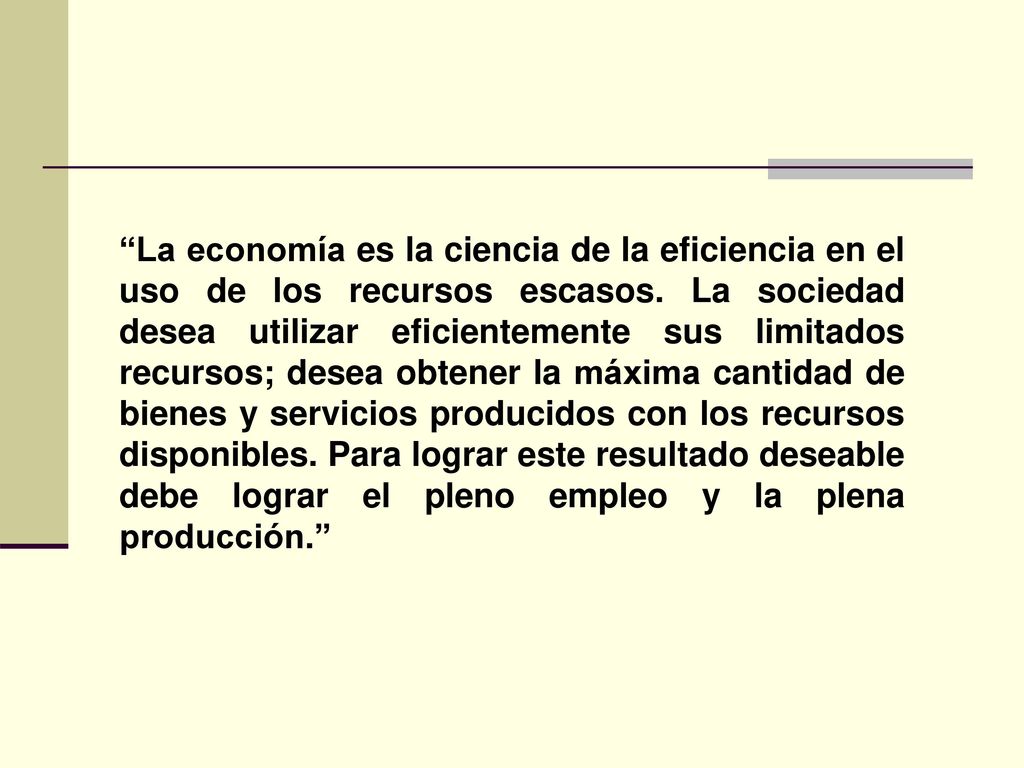 La economía es la ciencia de la eficiencia en el uso de los recursos escasos.