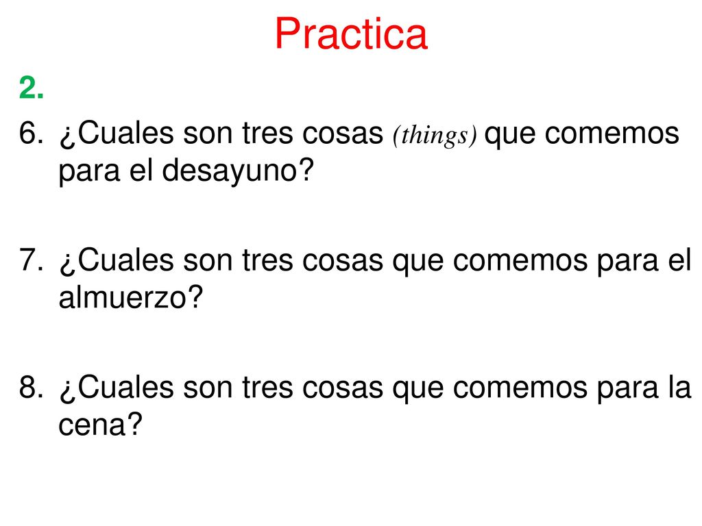 Practica 2. ¿Cuales son tres cosas (things) que comemos para el desayuno ¿Cuales son tres cosas que comemos para el almuerzo