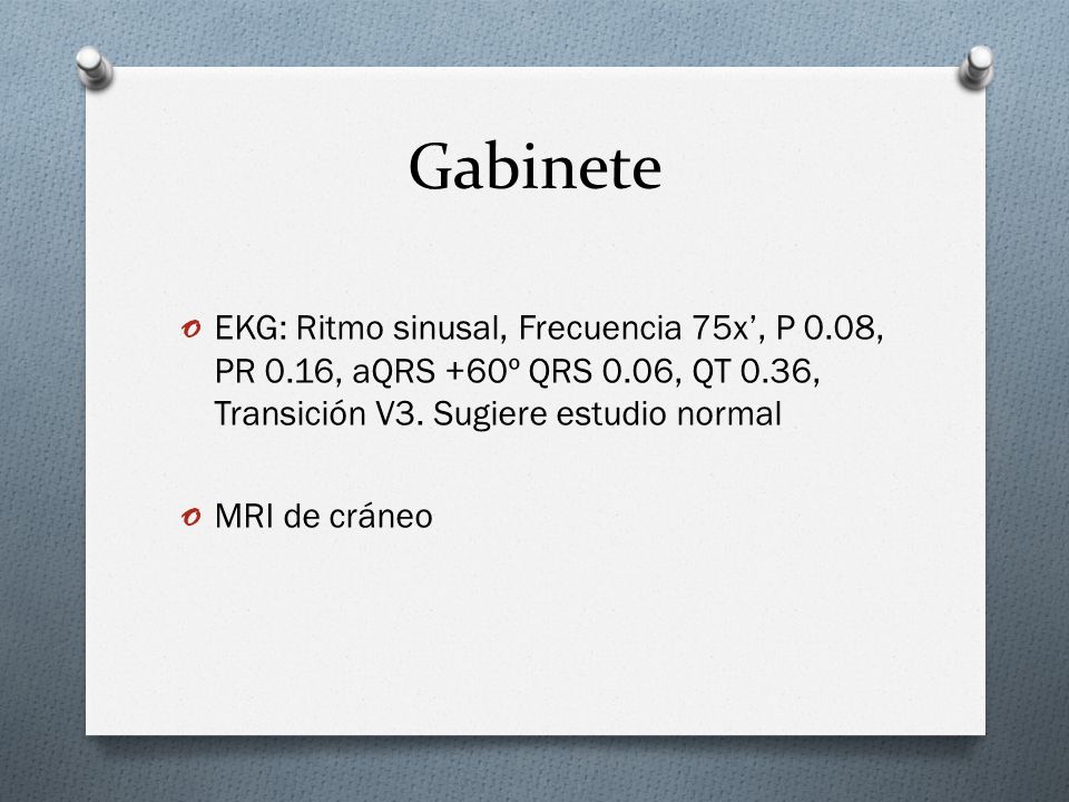 Gabinete EKG: Ritmo sinusal, Frecuencia 75x’, P 0.08, PR 0.16, aQRS +60º QRS 0.06, QT 0.36, Transición V3. Sugiere estudio normal.