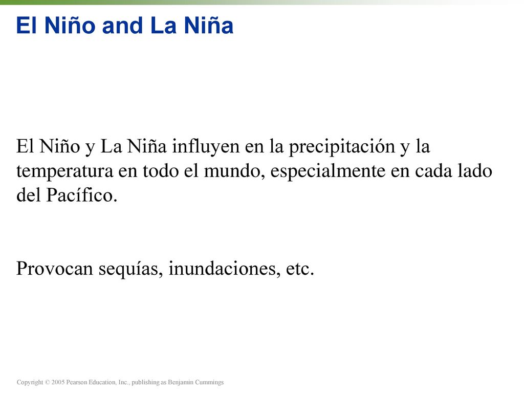 El Niño and La Niña El Niño y La Niña influyen en la precipitación y la temperatura en todo el mundo, especialmente en cada lado del Pacífico.