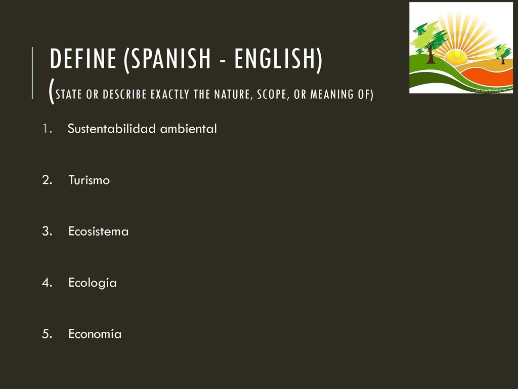 Define (Spanish - english) (state or describe exactly the nature, scope, or meaning of)