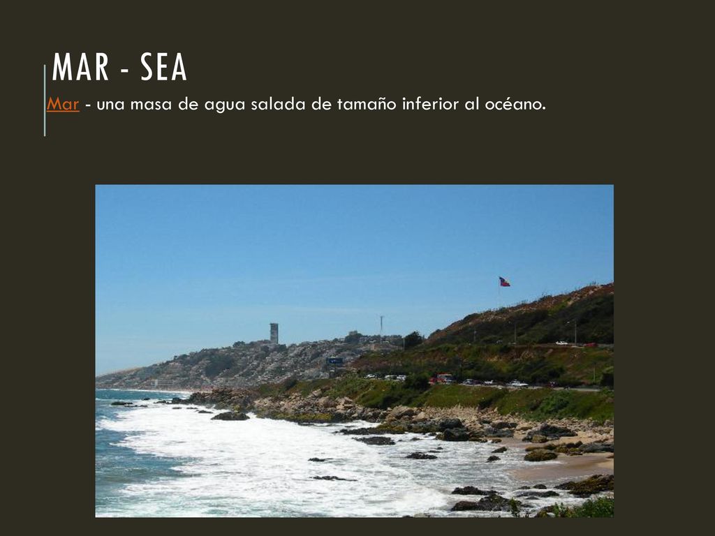 Mar - sea Mar - una masa de agua salada de tamaño inferior al océano.