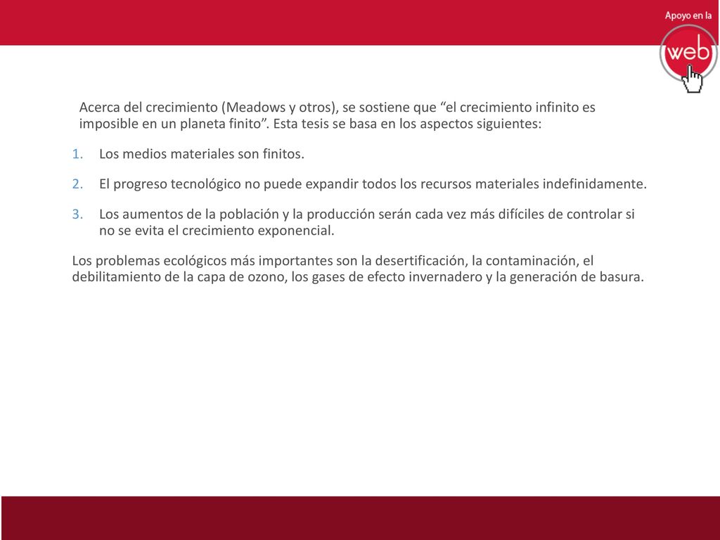 Acerca del crecimiento (Meadows y otros), se sostiene que el crecimiento infinito es imposible en un planeta finito . Esta tesis se basa en los aspectos siguientes: