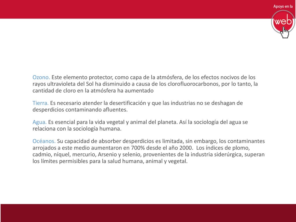 Ozono. Este elemento protector, como capa de la atmósfera, de los efectos nocivos de los rayos ultravioleta del Sol ha disminuido a causa de los clorofluorocarbonos, por lo tanto, la cantidad de cloro en la atmósfera ha aumentado
