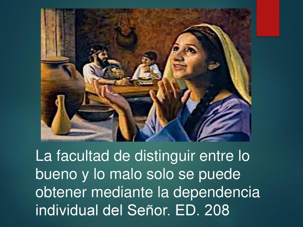 La facultad de distinguir entre lo bueno y lo malo solo se puede obtener mediante la dependencia individual del Señor.