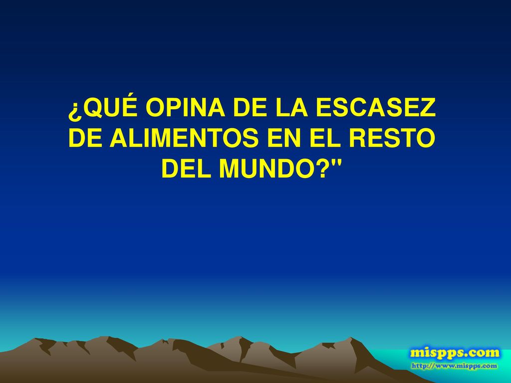 ¿QUÉ OPINA DE LA ESCASEZ DE ALIMENTOS EN EL RESTO DEL MUNDO