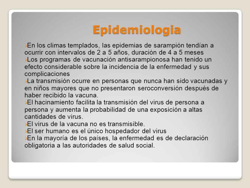 Epidemiologia En los climas templados, las epidemias de sarampión tendían a ocurrir con intervalos de 2 a 5 años, duración de 4 a 5 meses.