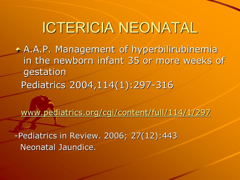 ICTERICIA NEONATAL A.A.P. Management of hyperbilirubinemia in the newborn infant 35 or more weeks of gestation.