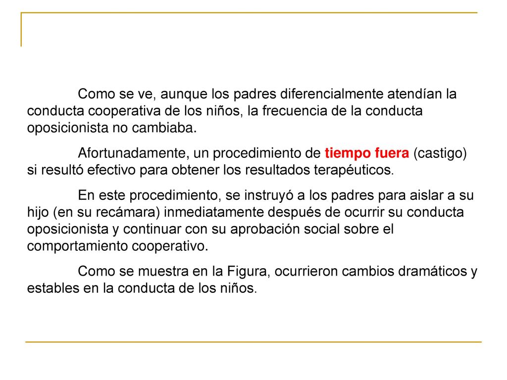 Como se ve, aunque los padres diferencialmente atendían la conducta cooperativa de los niños, la frecuencia de la conducta oposicionista no cambiaba.