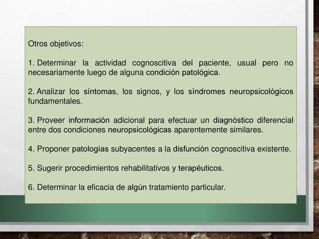 Otros objetivos: Determinar la actividad cognoscitiva del paciente, usual pero no necesariamente luego de alguna condición patológica.