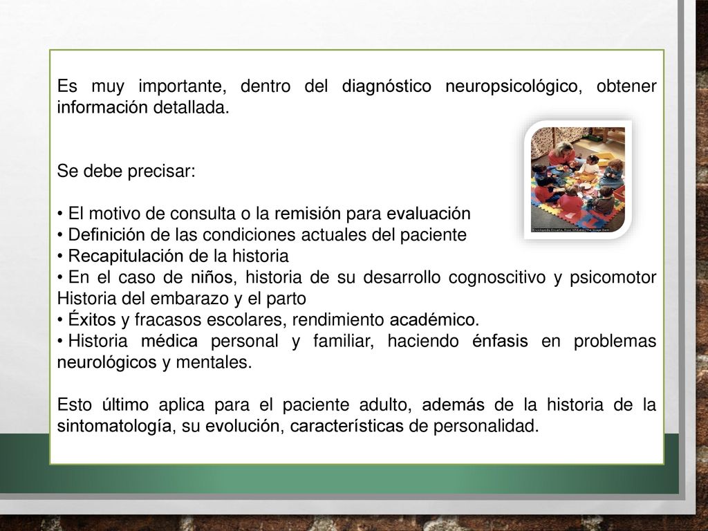 Es muy importante, dentro del diagnóstico neuropsicológico, obtener información detallada.