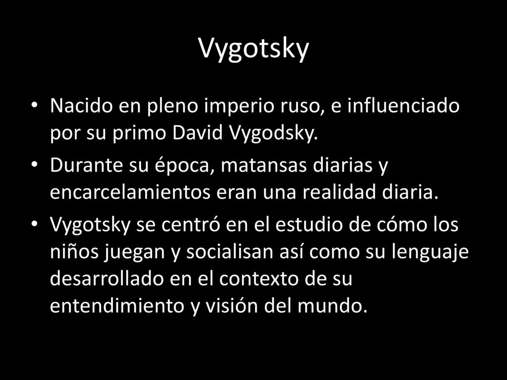 Vygotsky Nacido en pleno imperio ruso, e influenciado por su primo David Vygodsky.