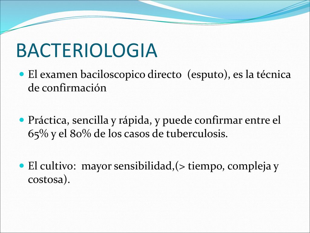 BACTERIOLOGIA El examen baciloscopico directo (esputo), es la técnica de confirmación.