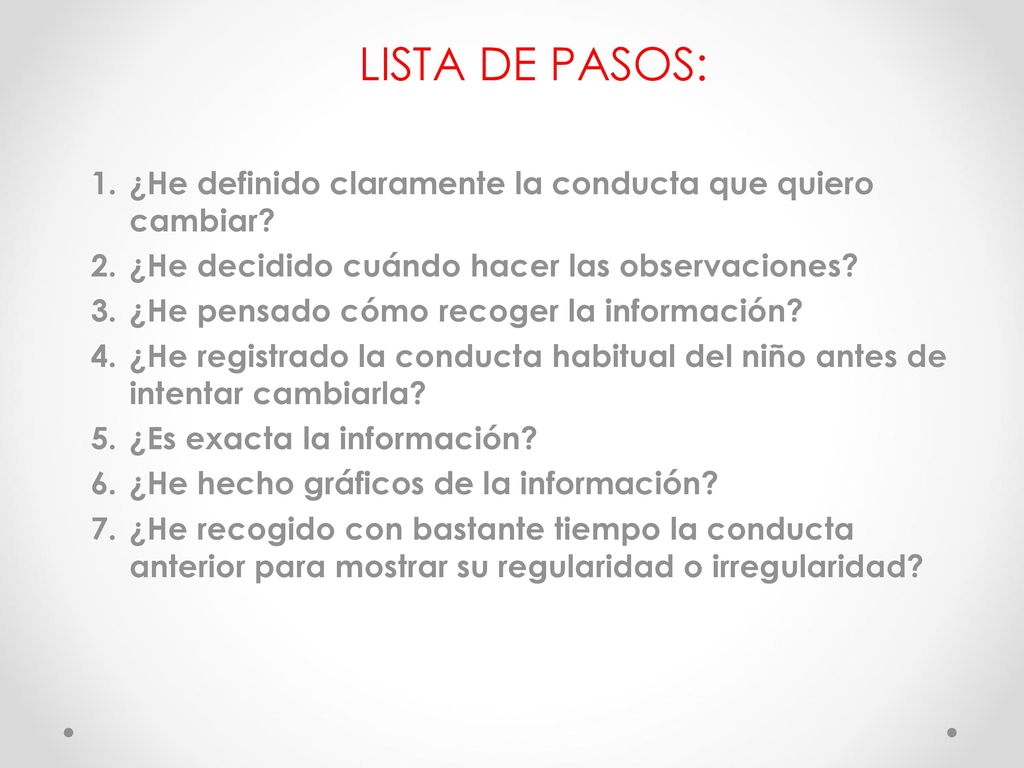 LISTA DE PASOS: ¿He definido claramente la conducta que quiero cambiar ¿He decidido cuándo hacer las observaciones